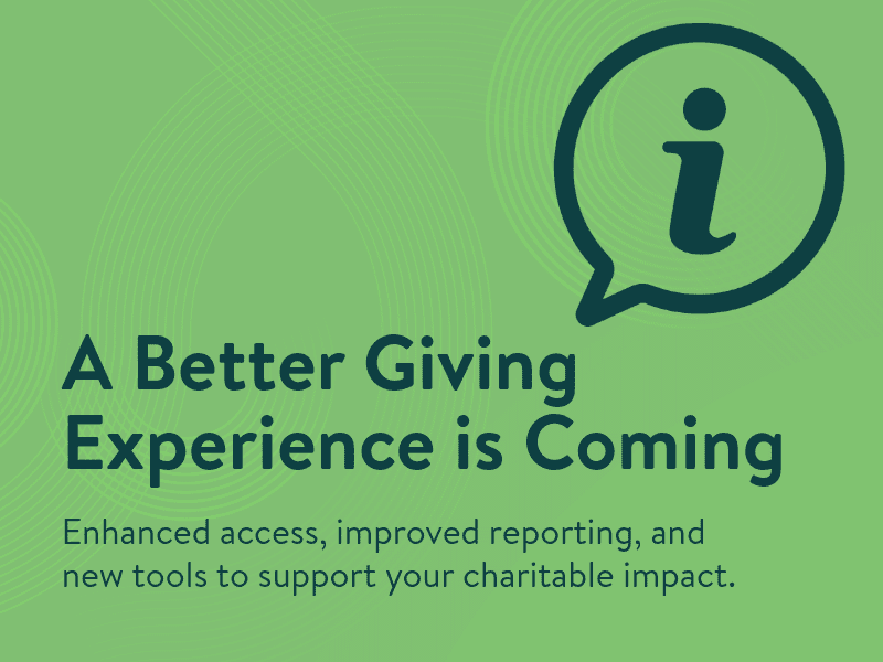 Text against a green backdrop reads, "A better giving experience is coming. Enhanced access, improved reporting, and new tools to support your charitable impact.